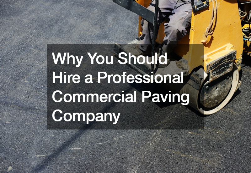 Why You Should Hire a Professional Commercial Paving Company