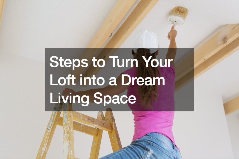 Steps to Turn Your Loft into a Dream Living Space