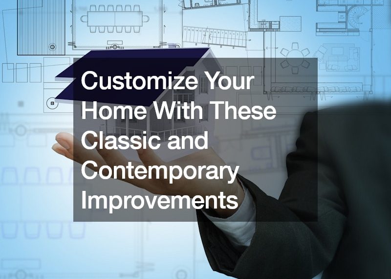Customize Your Home With These Classic and Contemporary Improvements