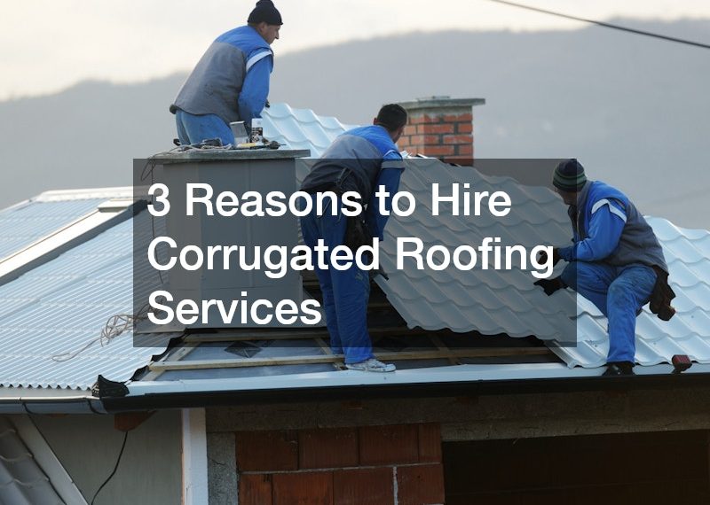 3 Reasons to Hire Corrugated Roofing Services