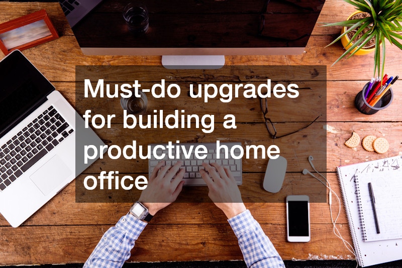 Must-do upgrades for building a productive home office