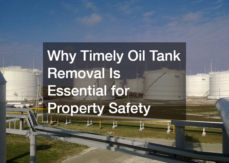 Why Timely Oil Tank Removal Is Essential for Property Safety